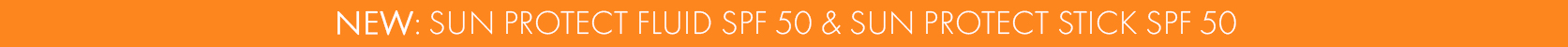 New: Sun Protect Fluid SPF50 & Sun Protect Stick SPF 50